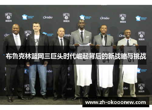 布鲁克林篮网三巨头时代崛起背后的新战略与挑战